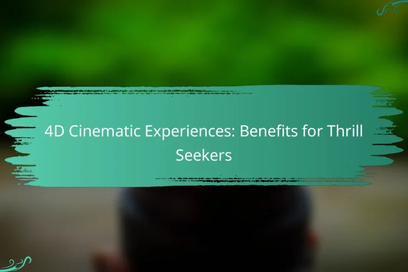 4D Cinematic Experiences: Benefits for Thrill Seekers