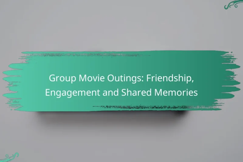 Group Movie Outings: Friendship, Engagement and Shared Memories
