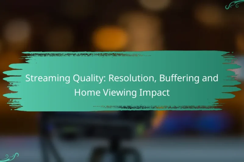Streaming Quality: Resolution, Buffering and Home Viewing Impact