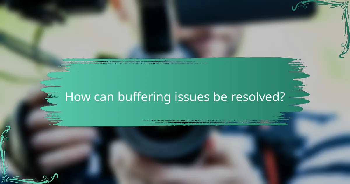 How can buffering issues be resolved?