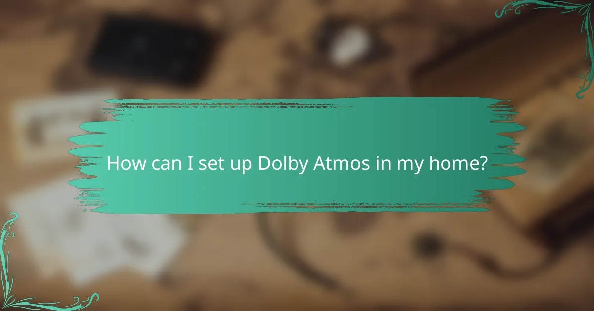 How can I set up Dolby Atmos in my home?