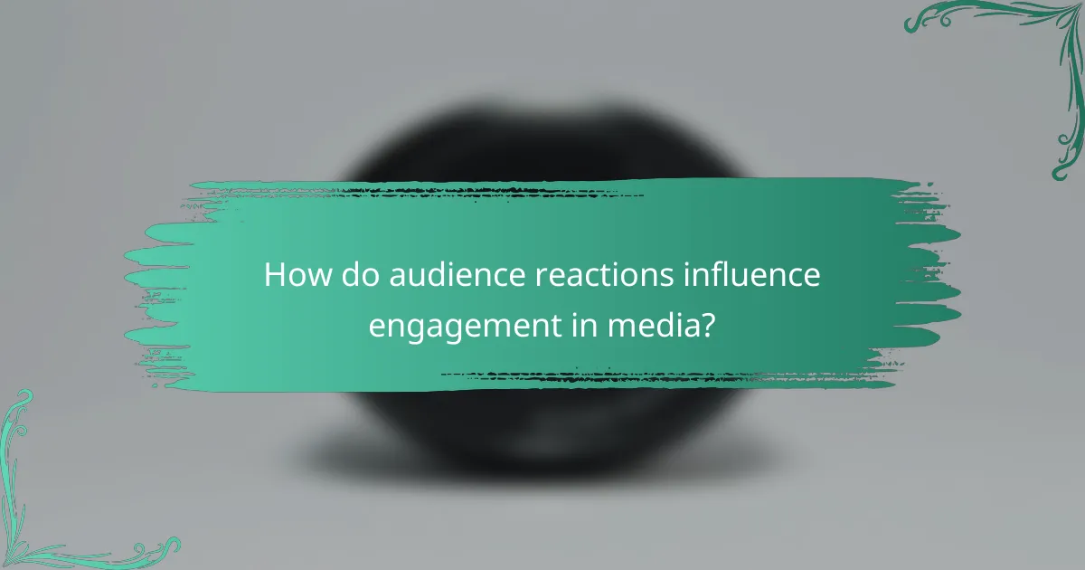 How do audience reactions influence engagement in media?