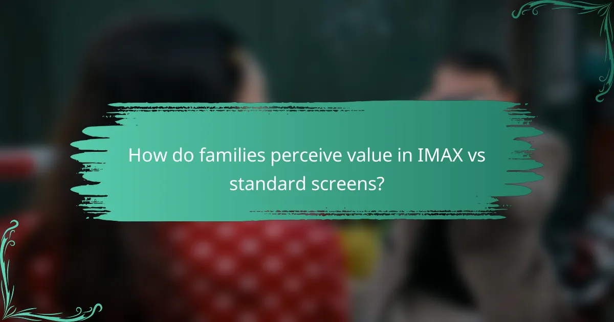 How do families perceive value in IMAX vs standard screens?