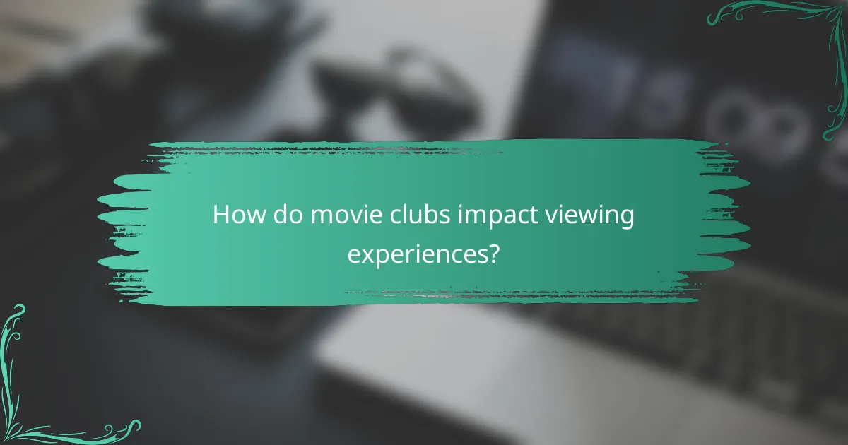 How do movie clubs impact viewing experiences?
