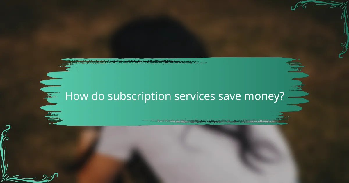 How do subscription services save money?