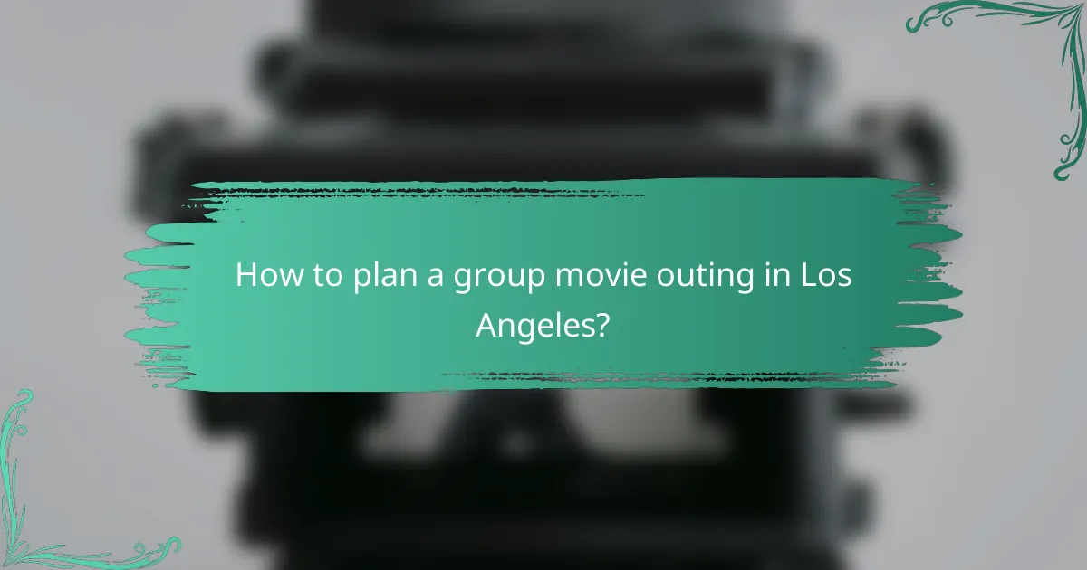 How to plan a group movie outing in Los Angeles?