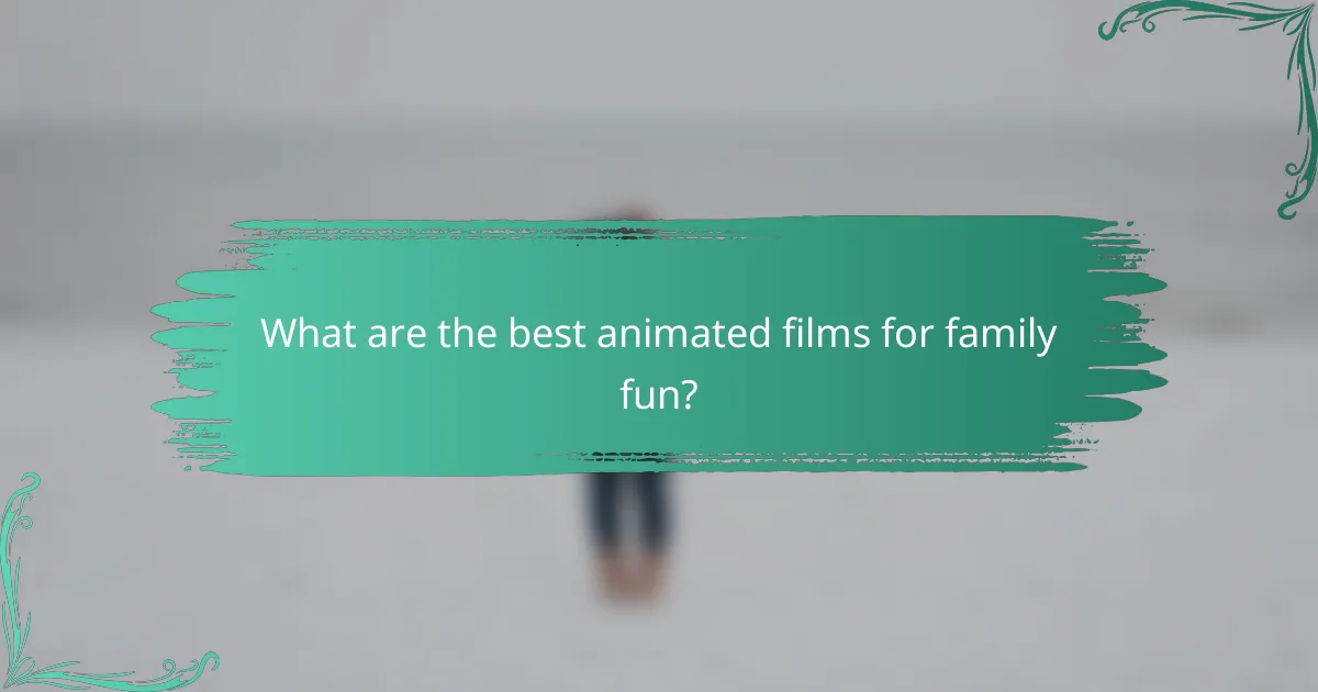 What are the best animated films for family fun?