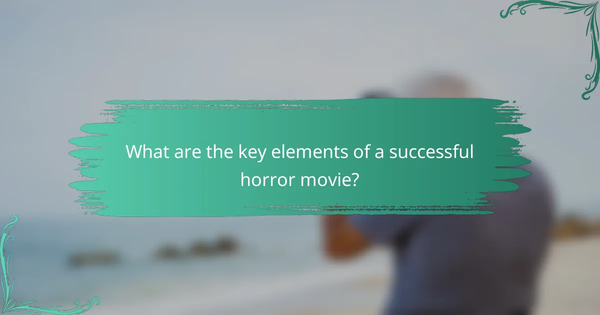 What are the key elements of a successful horror movie?