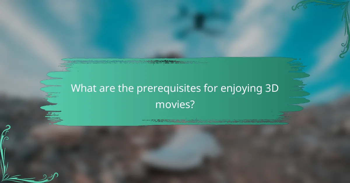 What are the prerequisites for enjoying 3D movies?