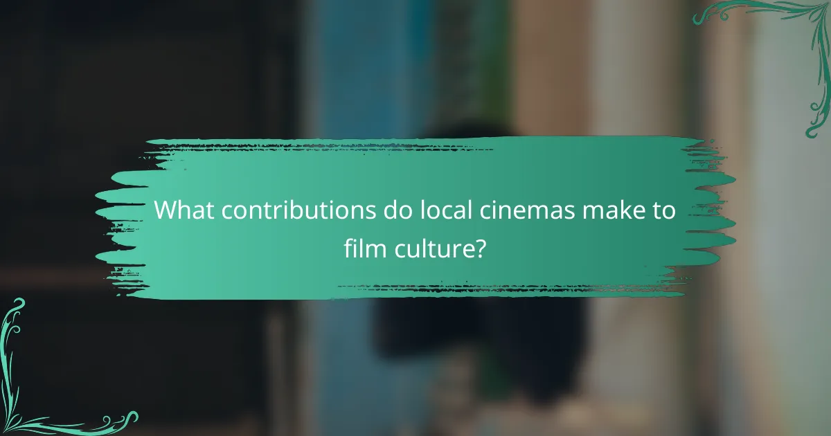 What contributions do local cinemas make to film culture?