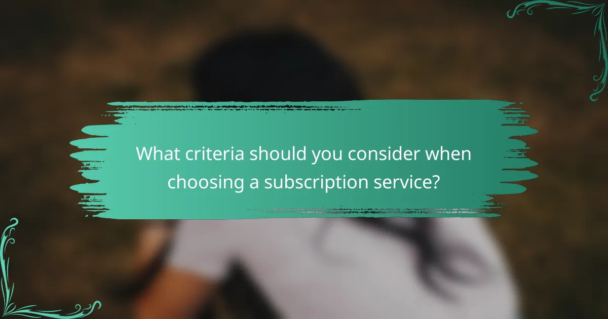 What criteria should you consider when choosing a subscription service?