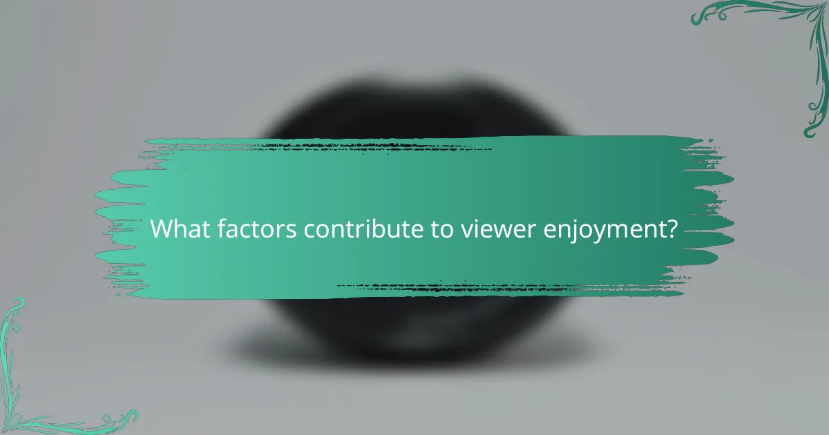 What factors contribute to viewer enjoyment?
