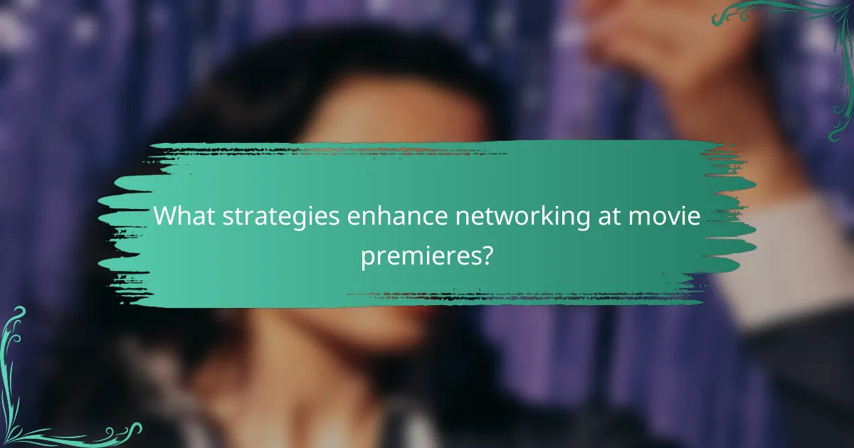 What strategies enhance networking at movie premieres?