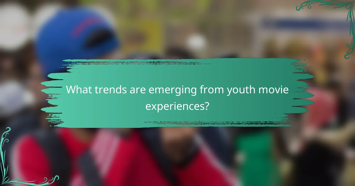 What trends are emerging from youth movie experiences?