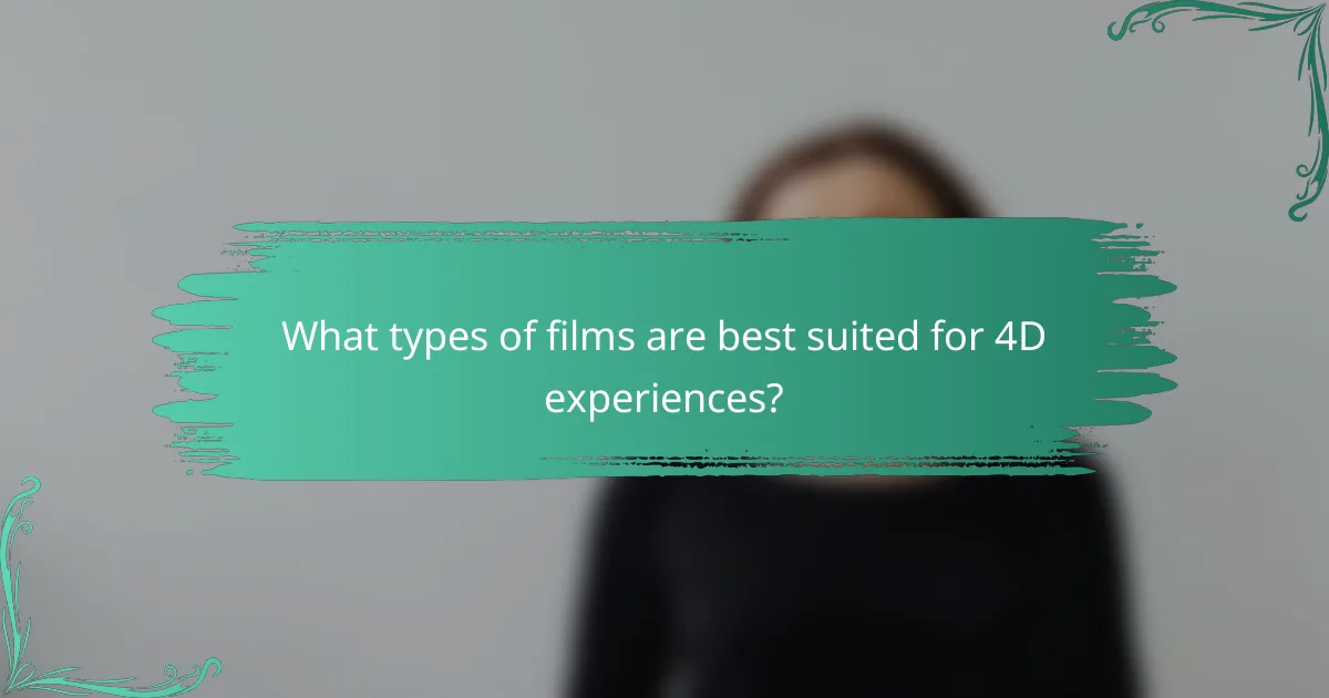 What types of films are best suited for 4D experiences?