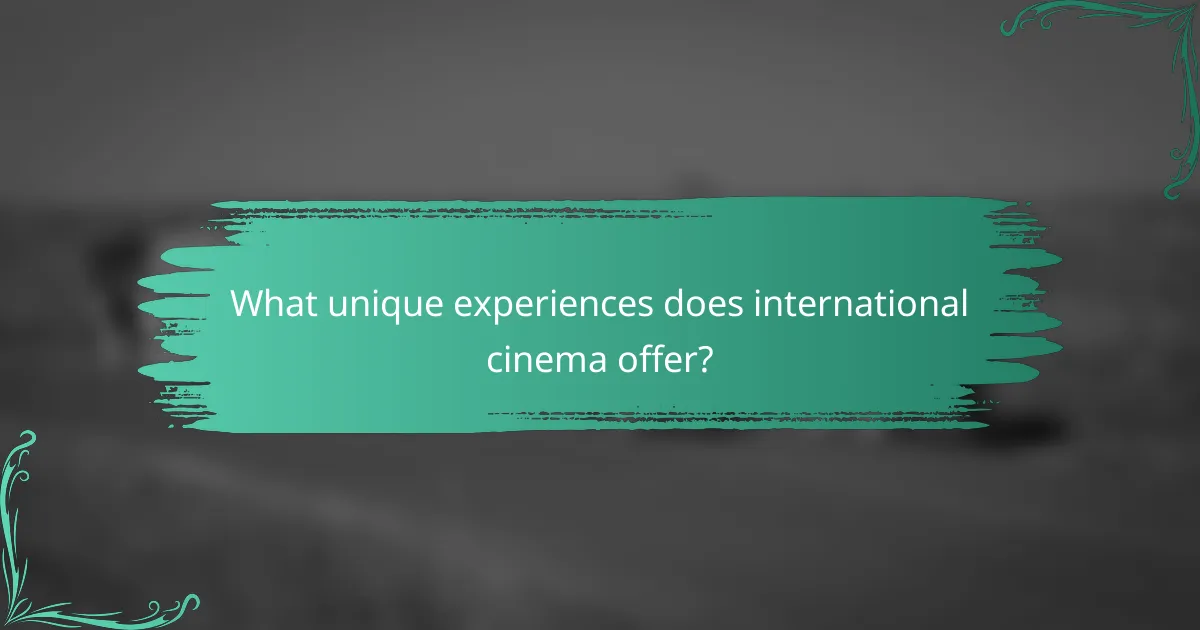 What unique experiences does international cinema offer?