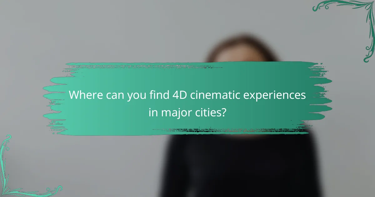 Where can you find 4D cinematic experiences in major cities?