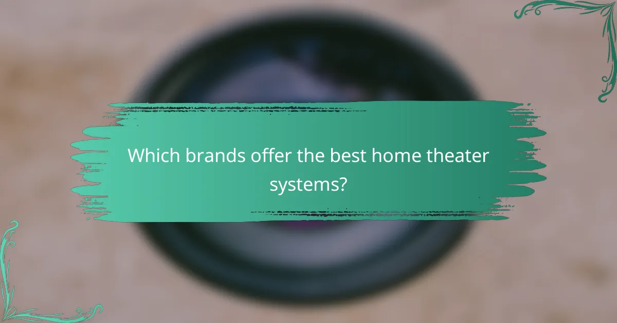 Which brands offer the best home theater systems?
